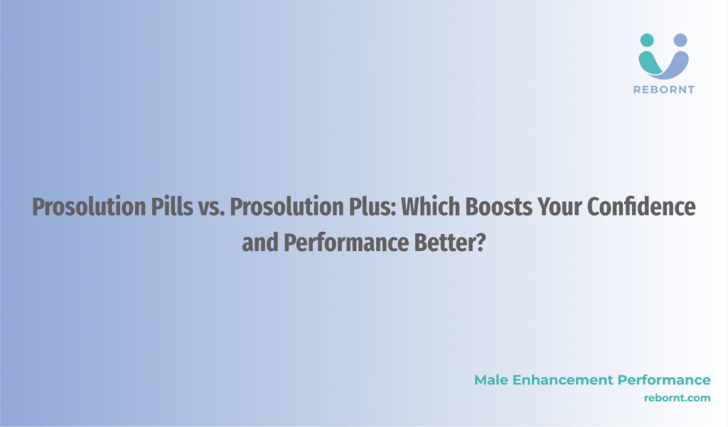 Prosolution Pills vs. Prosolution Plus: Which Boosts Your Confidence ...