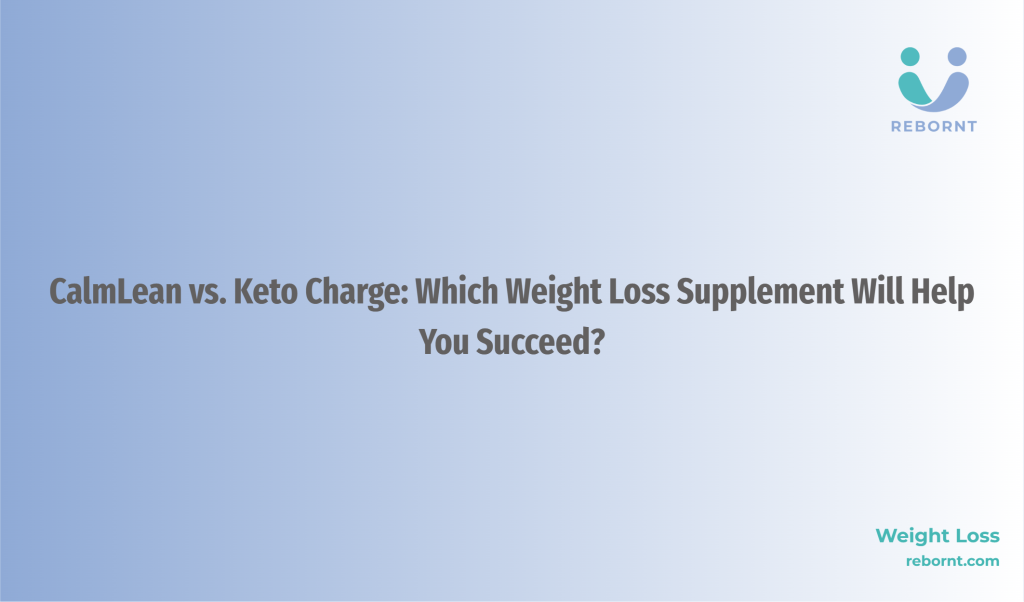 CalmLean vs. Keto Charge: Which Weight Loss Supplement Will Help You ...